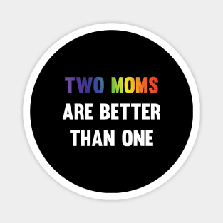 Two Moms are better than one LGBT equality Rainbow Lesbian Magnet